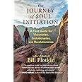 The Journey of Soul Initiation: A Field Guide for Visionaries, Evolutionaries, and Revolutionaries
