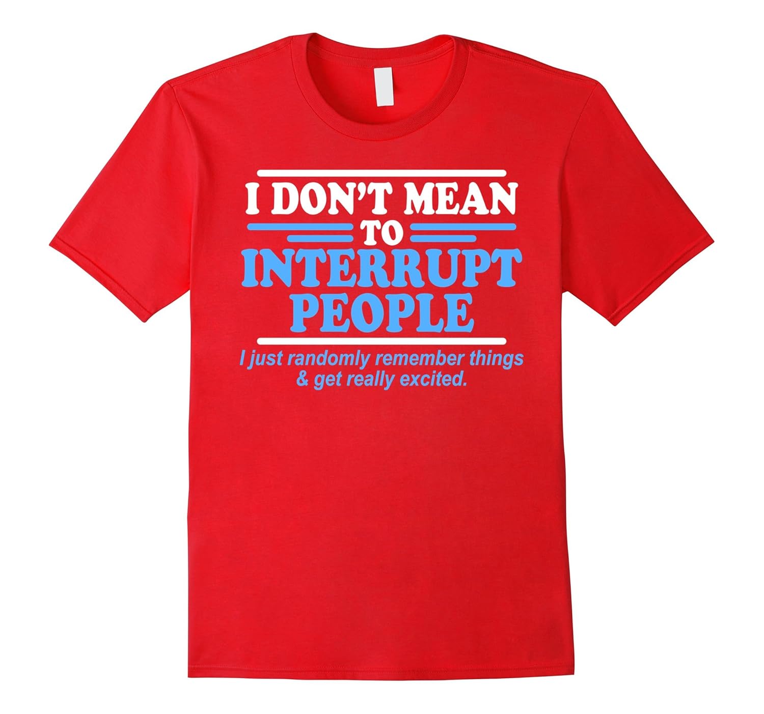 I Don't Mean to Interrupt People T shirt-Art