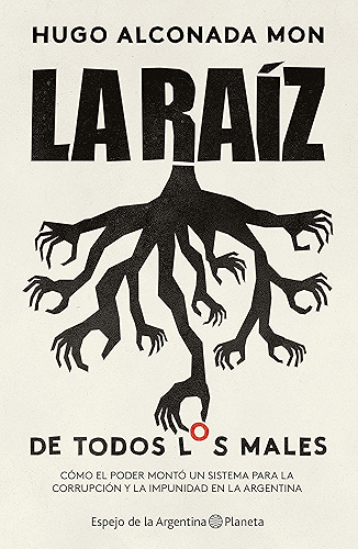 Download La raíz (de todos los males): Cómo el poder montó un sistema para la corrupción y la impunidad en la Argentina (Spanish Edition) PDF