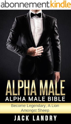 Download ALPHA MALE: Alpha Male Bible: Become Legendary, A Lion Amongst Sheep (Man's Man, Attract Women Easily, Become The Lion) (English Edition) PDF