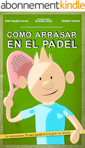 Download CÓMO ARRASAR EN EL PÁDEL: Mejora tu nivel de pádel de forma fácil, rápida y divertida. Sencillos consejos y didácticas ilustraciones en 3D, con las claves ... ganar cualquier partido (Spanish Edition) PDF
