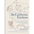 Six California Kitchens: A Collection of Recipes, Stories, and Cooking Lessons from a Pioneer of California Cuisine