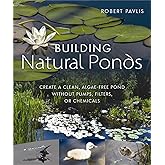 Building Natural Ponds: Create a Clean, Algae-free Pond without Pumps, Filters, or Chemicals
