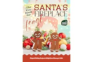 The Cookbook for Santa’s Fireplace Feast: Magical Holiday Recipes to Delight from Chimney to Table