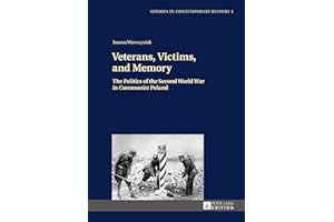 Veterans, Victims, and Memory: The Politics of the Second World War in Communist Poland (Studies in Contemporary History Book