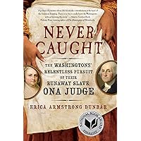 Never Caught: The Washingtons' Relentless Pursuit of Their Runaway Slave, Ona Judge