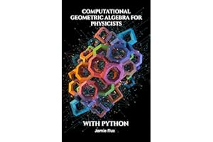 Computational Geometric Algebra for Physicists With Python (Golden Dawn Engineering)
