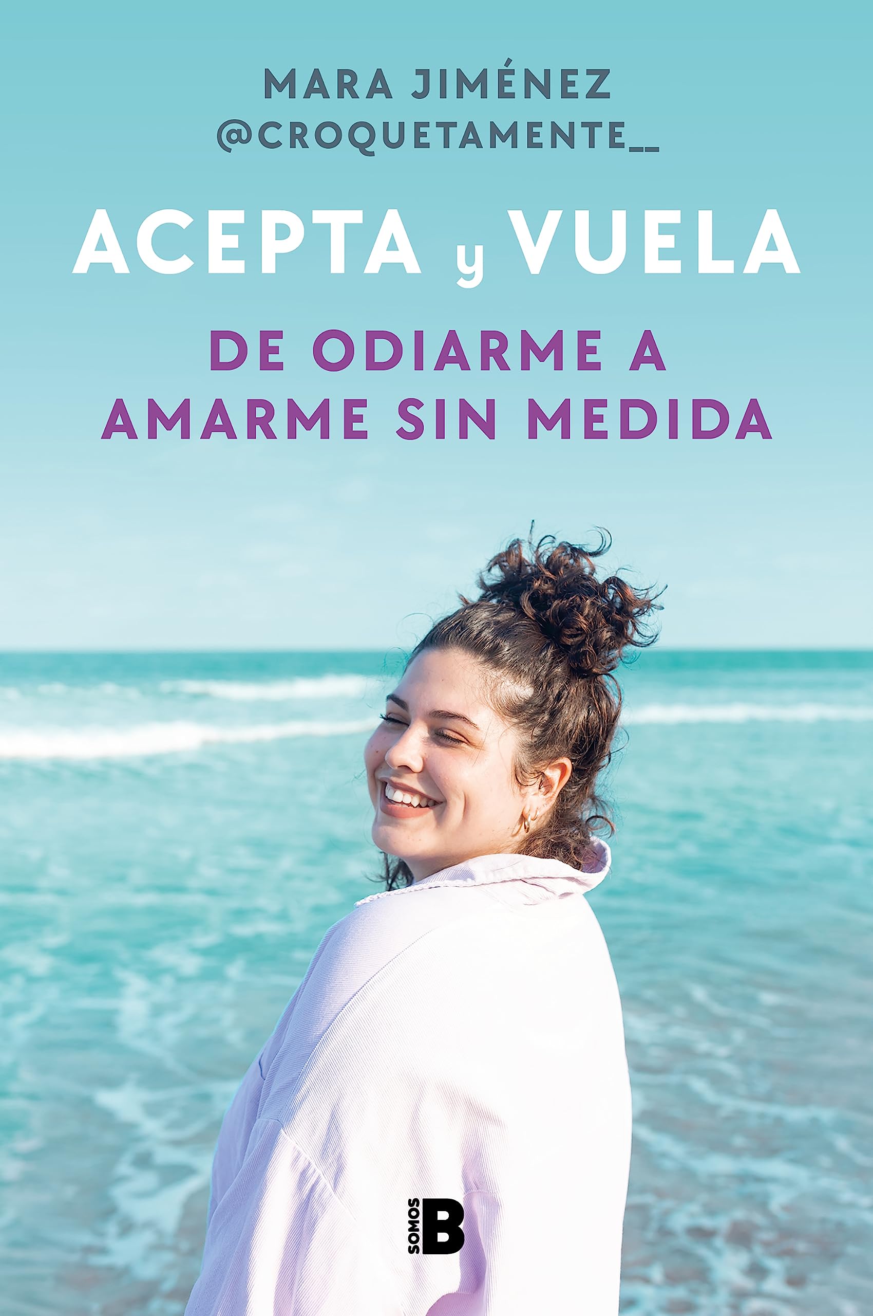 Portada de Acepta y vuela: De odiarme a amarme sin medida / Accept It and Take Flight: From Hating Myself to Loving Myself Beyond Measure (Somos B)