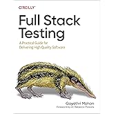 Full Stack Testing: A Practical Guide for Delivering High Quality Software