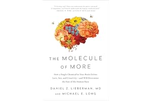 The Molecule of More: How a Single Chemical in Your Brain Drives Love, Sex, and Creativity--and Will Determine the Fate of th