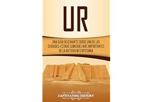 Ur: Una Guía Fascinante sobre Una de las Ciudades-Estado Sumerias Más Importantes de la Antigua Mesopotamia (Explorando Mesop