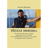 Тёплая зимовка: 12 летних месяцев в году: практическое пособие по недорогому спасению от зимы в тропических странах… book cover