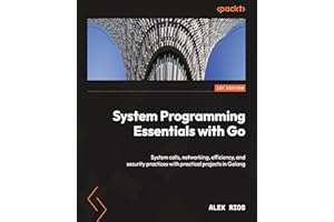 System Programming Essentials with Go: System calls, networking, efficiency, and security practices with practical projects i