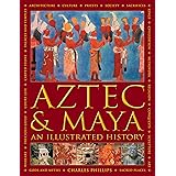 Aztec and Maya: An Illustrated History: The Definitive Chronicle of the Ancient Peoples of Central America and Mexico – Inclu