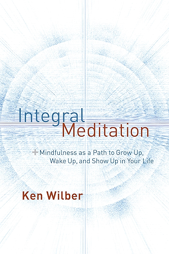 Download Integral Meditation: Mindfulness as a Way to Grow Up, Wake Up, and Show Up in Your Life (English Edition) PDF