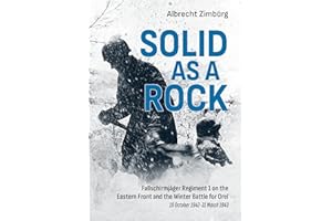 Solid As a Rock: Fallschirmjäger Regiment 1 on the Eastern Front and the Winter Battle for Orel (19 October 1942 – 31 March 1943)