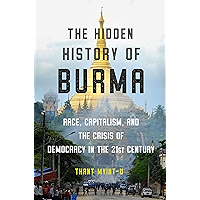 The Hidden History of Burma: Race, Capitalism, and the Crisis of Democracy in the 21st Century book cover