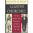 Gandhi & Churchill: The Epic Rivalry that Destroyed an Empire and Forged Our Age