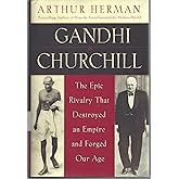 Gandhi & Churchill: The Epic Rivalry that Destroyed an Empire and Forged Our Age