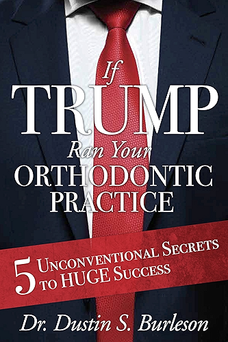 Download If Trump Ran Your Orthodontic Practice: 5 Unconventional Secrets to Huge Sucess (English Edition) PDF