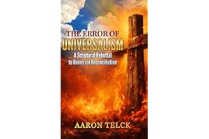 The Error of Universalism: A Scriptural Rebuttal to Universal Reconciliation
