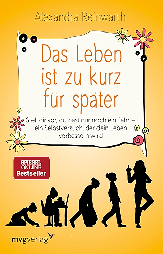 Download Das Leben ist zu kurz für später: Stell dir vor, du hast nur noch ein Jahr - ein Selbstversuch, der dein Leben verbessern wird (German Edition) PDF