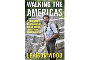 Walking the Americas: 1,800 Miles, Eight Countries, and One Incredible Journey from Mexico to Colombia