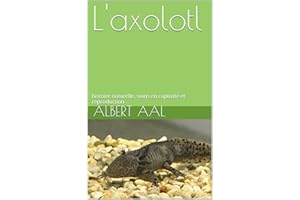 L'axolotl: histoire naturelle, soins en captivité et reproduction (French Edition)