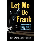 Let Me Be Frank: The Extraordinary Life and Music of Frank Sinatra, Jr. (American Made Music Series)