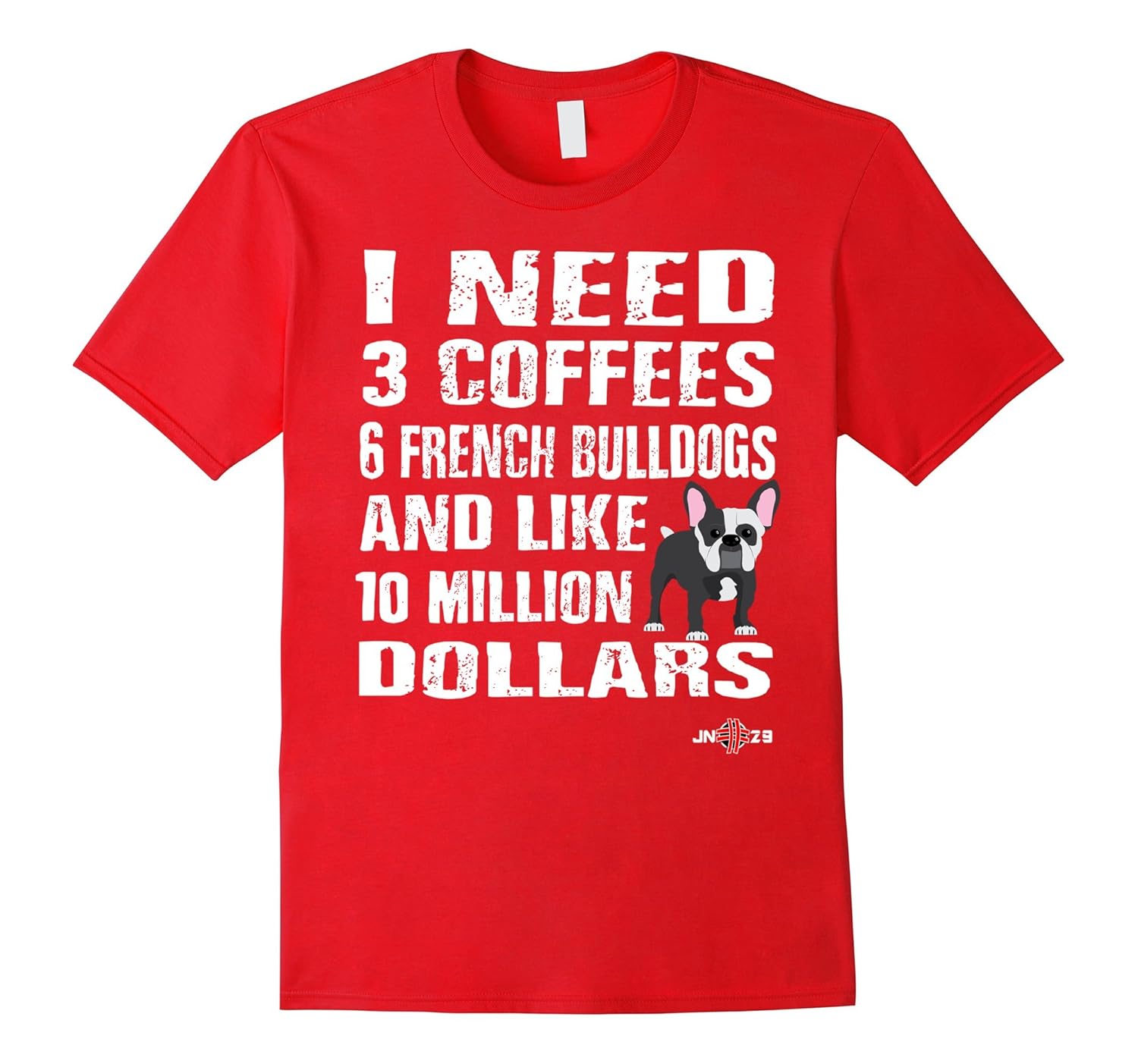 French Bulldog T-shirt | I need 6 French Bulldogs...-Rose