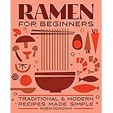 Ramen for Beginners: Traditional and Modern Recipes Made Simple