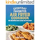 Everyday Favorites Air Fryer Cookbook: 115 Recipes Made Easier and Healthier