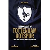 The Biography of Tottenham Hotspur: The Incredible Story of the World Famous Spurs