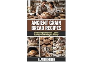 Ancient Grain Bread Recipes : Nourishing Homemade Loaves Packed with Heritage & Vitality | Unlock The Secrets of Baking Delic