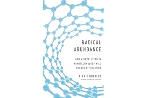 Radical Abundance: How a Revolution in Nanotechnology Will Change Civilization