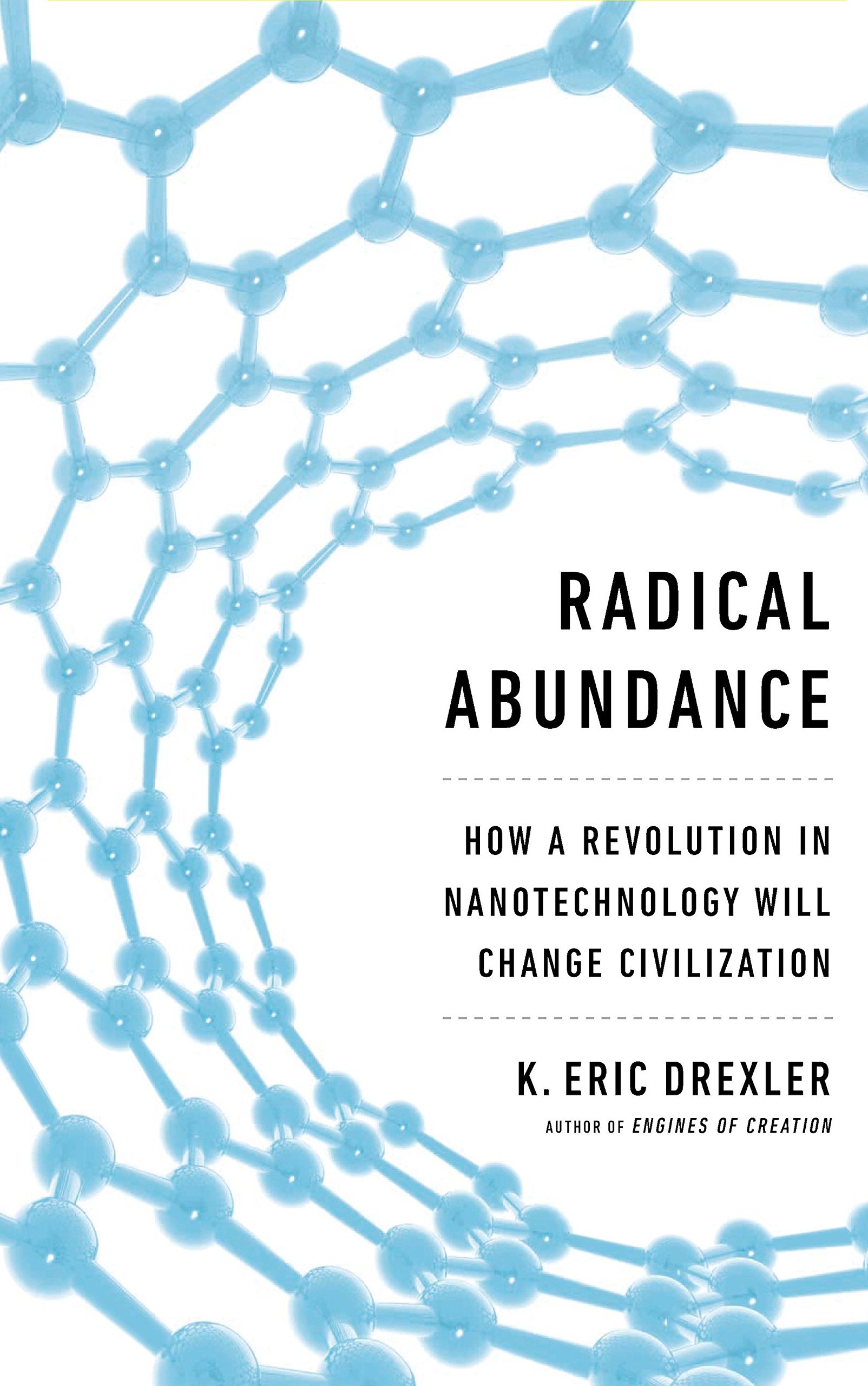 Radical Abundance How A Revolution In Nanotechnology Will Change Civilization Illustrated Drexler K Eric Amazon Com Radical Abundance How A Revolution In Nanotechnology Will Change Civilization Illustrated Drexler K Eric Amazon Com
