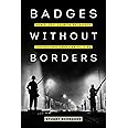 Badges without Borders: How Global Counterinsurgency Transformed American Policing (American Crossroads) (Volume 56)