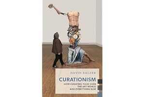 Curationism: How Curating Took Over the Art World and Everything Else (Exploded Views)