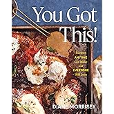 You Got This!: Recipes Anyone Can Make and Everyone Will Love (A Cookbook)