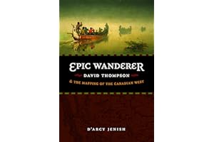 Epic Wanderer: David Thompson and the Mapping of the Canadian West