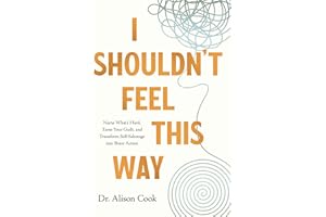 I Shouldn't Feel This Way: Name What’s Hard, Tame Your Guilt, and Transform Self-Sabotage into Brave Action