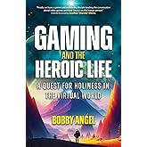 Gaming and the Heroic Life: A Quest for Holiness in the Virtual World