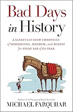 Bad Days in History: A Gleefully Grim Chronicle of Misfortune, Mayhem, and Misery for Every Day of the Year
