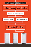 Thinking in Bets: Making Smarter Decisions When You Don't Have All the Facts