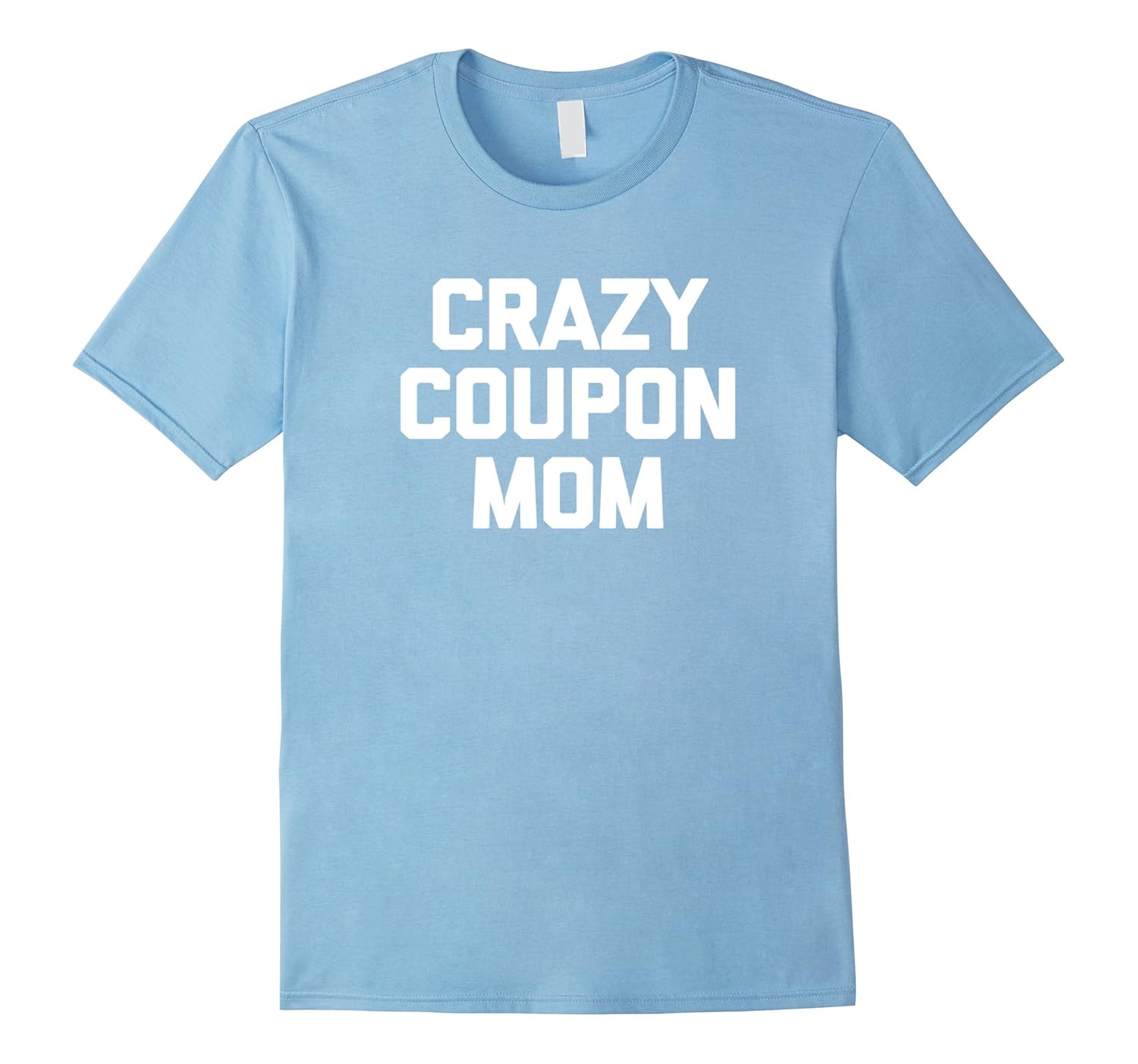 Funny Mom Shirt: Crazy Coupon Mom T-Shirt funny Mother's Day-Rose