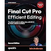 Final Cut Pro Efficient Editing: The ultimate guide to editing video with FCP 12 for faster, smarter workflows