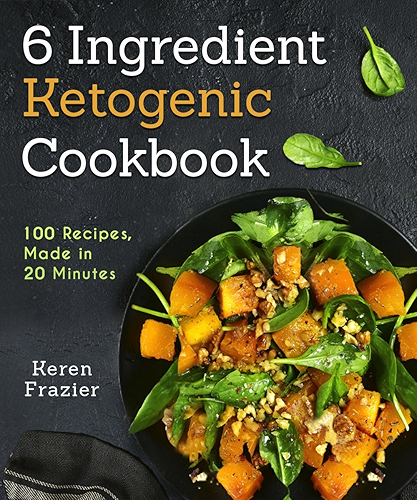 Download 6 Ingredient Ketogenic Cookbook: 100 Recipes, Made in 20 Minutes (English Edition) PDF