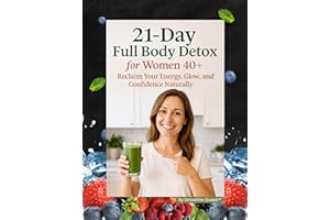 21-Day Full Body Detox for Women 40+: Reclaim Your Energy, Glow, and Confidence Naturally