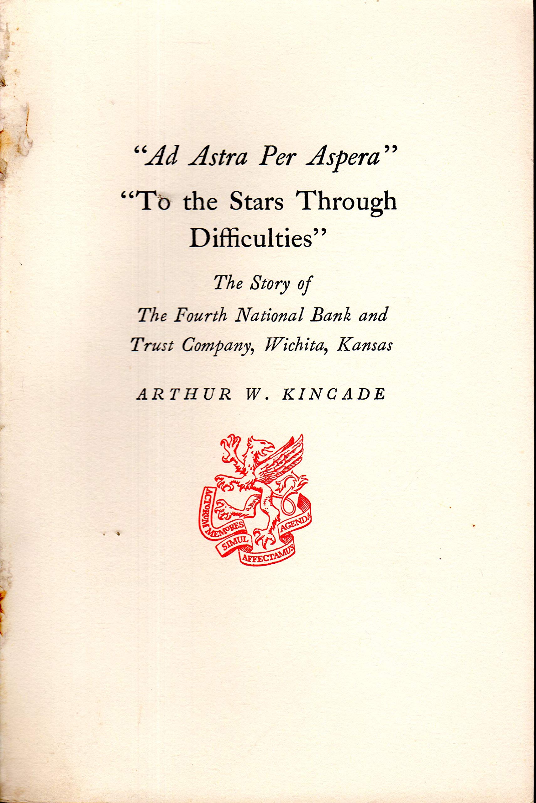 Ad Astra Per Aspera To The Stars Through Difficulties The Story Of The Fourth National Bank And Trust Company Wichita Kansas Kincade Arthur W Amazon Com Books