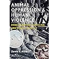 Animal Oppression and Human Violence: Domesecration, Capitalism, and Global Conflict (Critical Perspectives on Animals: Theor